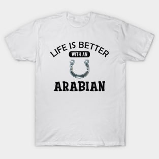 Arabian Horse - Life is better with an arabian T-Shirt